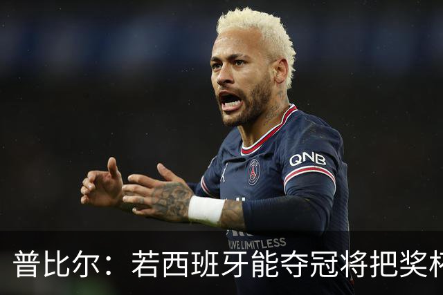普比尔：若西班牙能夺冠将把奖杯纹在身上 葡萄牙不好对付