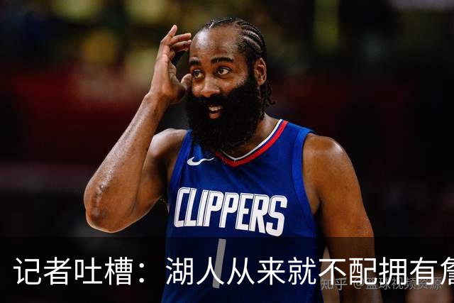 记者吐槽：湖人从来就不配拥有詹姆斯 他从未得到过应有的尊重